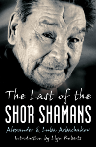 The Last of the Shor Shamans by Alexander and Luba Arbachakov