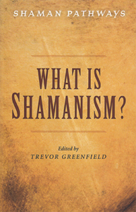 What is Shamanism, edited by Trevor Greenfield