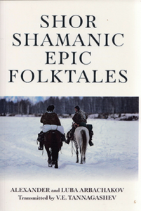 Shor Shamanic Epic Folktales by Alexander and Luba Arbachakov