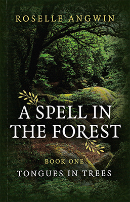 A Spell in the Forest: Book One Tongues in Trees by Roselle Angwin