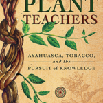 Plant Teachers by Jeremy Narby and Rafael Chanchari Pizuri.