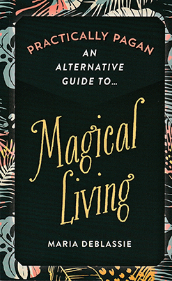 An Alternative Guide to Magical Living by Maria Deblassie